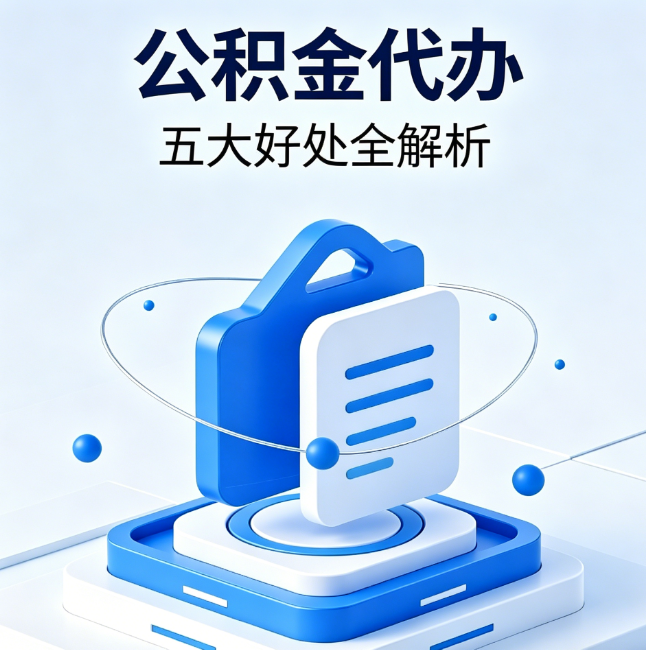 黄冈公积金代办到底值不值？这5大好处让你少走弯路